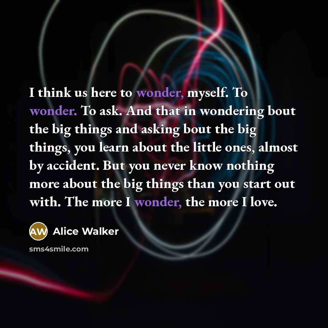 “I think us here to wonder, myself. To wonder. To…” quote by Alice Walker