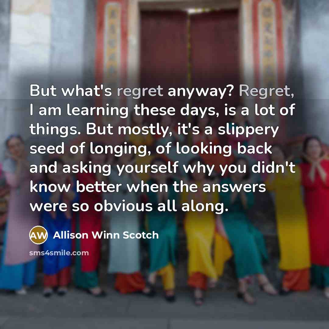 “But what's regret anyway? Regret, I am learning these days,…” quote by Allison Winn Scotch
