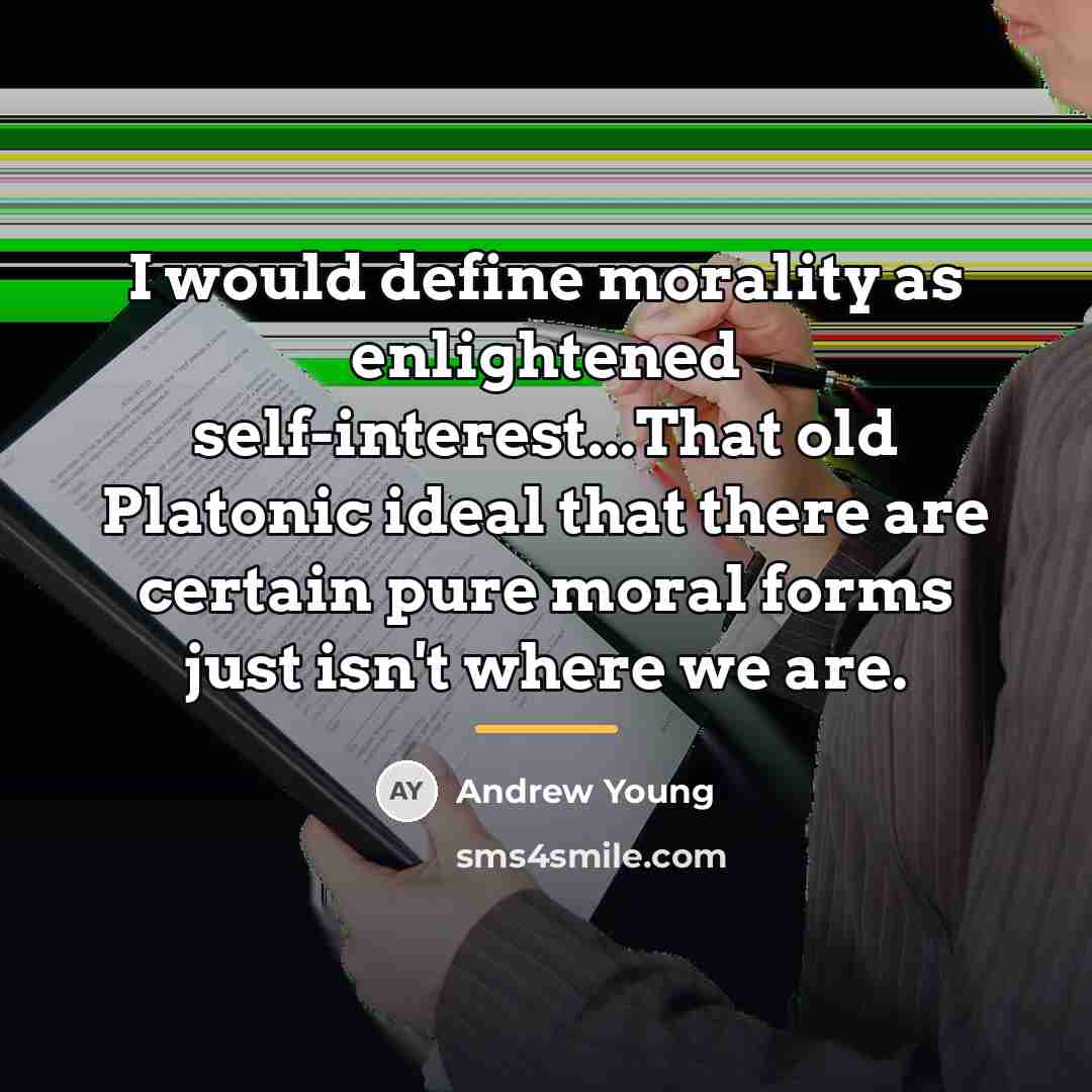 “I would define morality as enlightened self-interest...That old Platonic ideal…” quote by Andrew Young