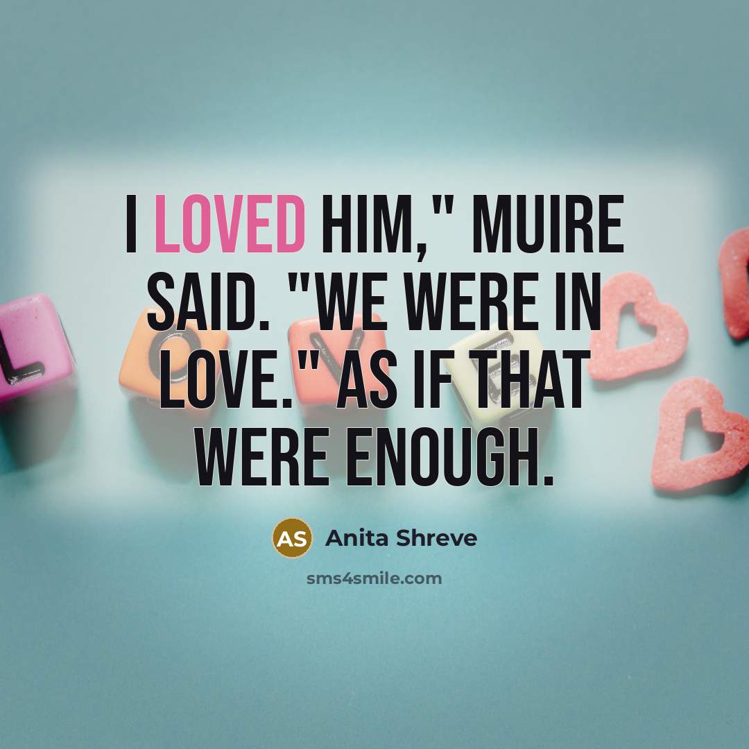 “I loved him," Muire said. "We were in love." As…” quote by Anita Shreve