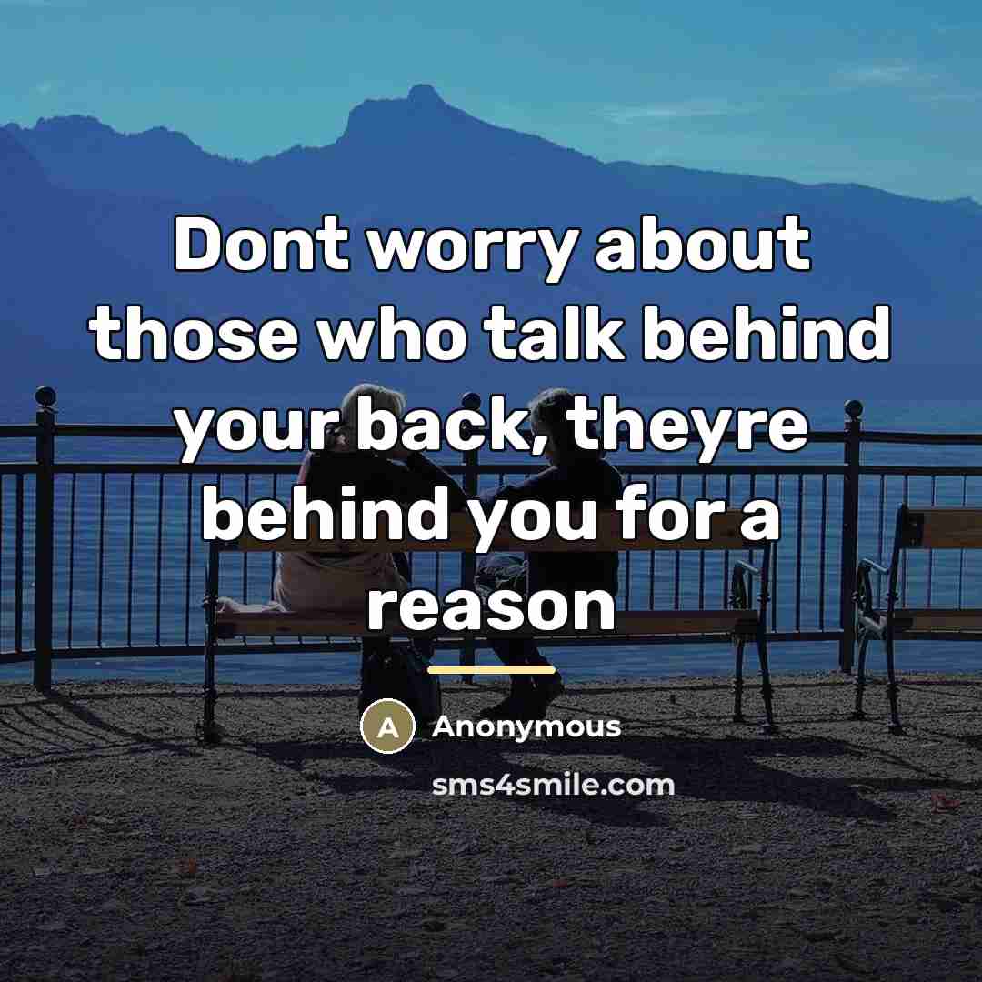 “Dont worry about those who talk behind your back, theyre…” quote by Anonymous