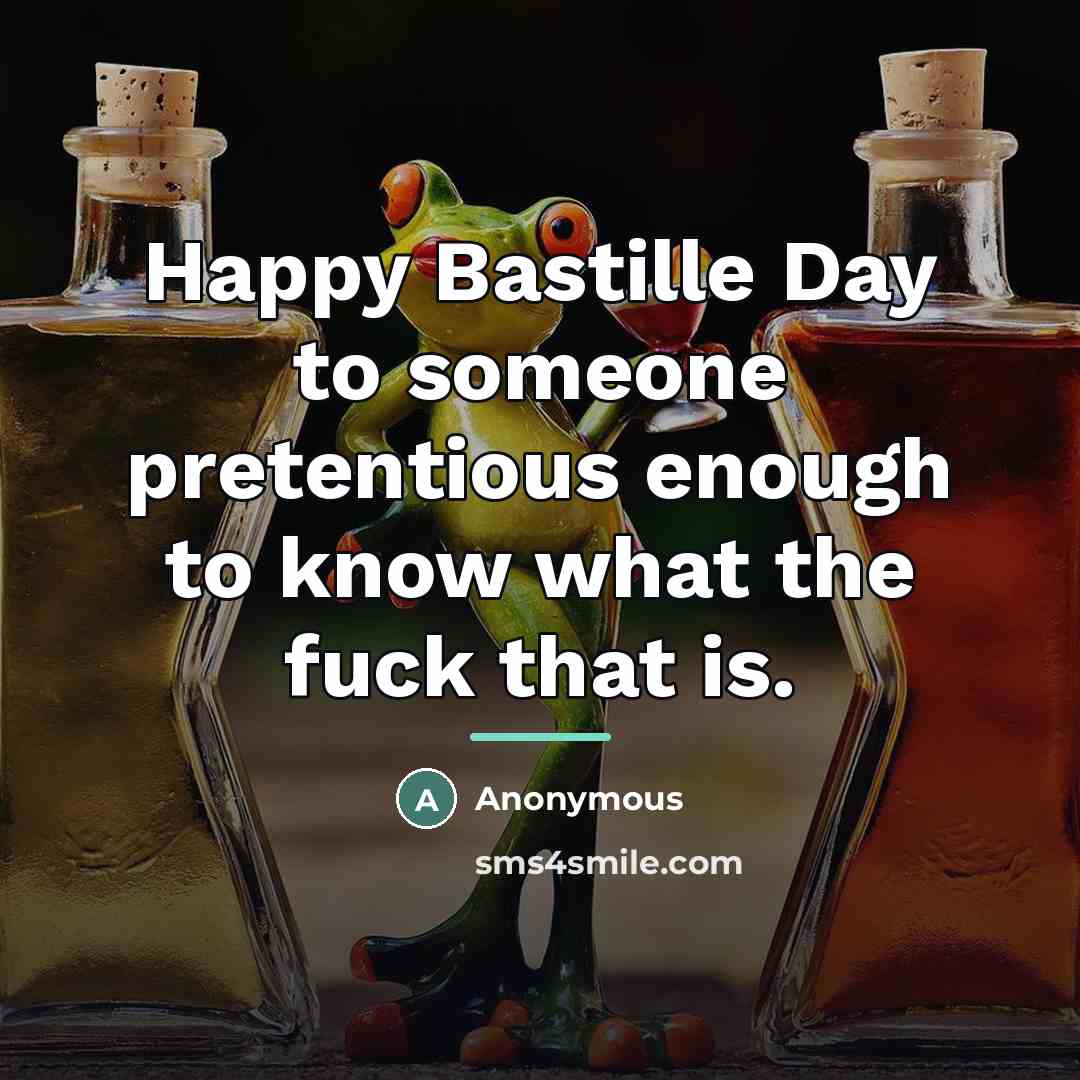 “Happy Bastille Day to someone pretentious enough to know what…” quote by Anonymous