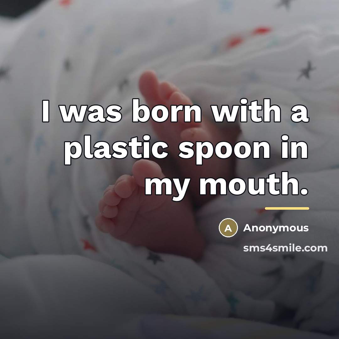 “I was born with a plastic spoon in my mouth.…” quote by Anonymous