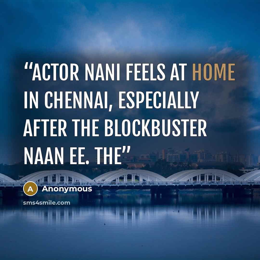 “Actor Nani feels at home in Chennai, especially after the blockbuster Naan Ee. The” quote by Anonymous