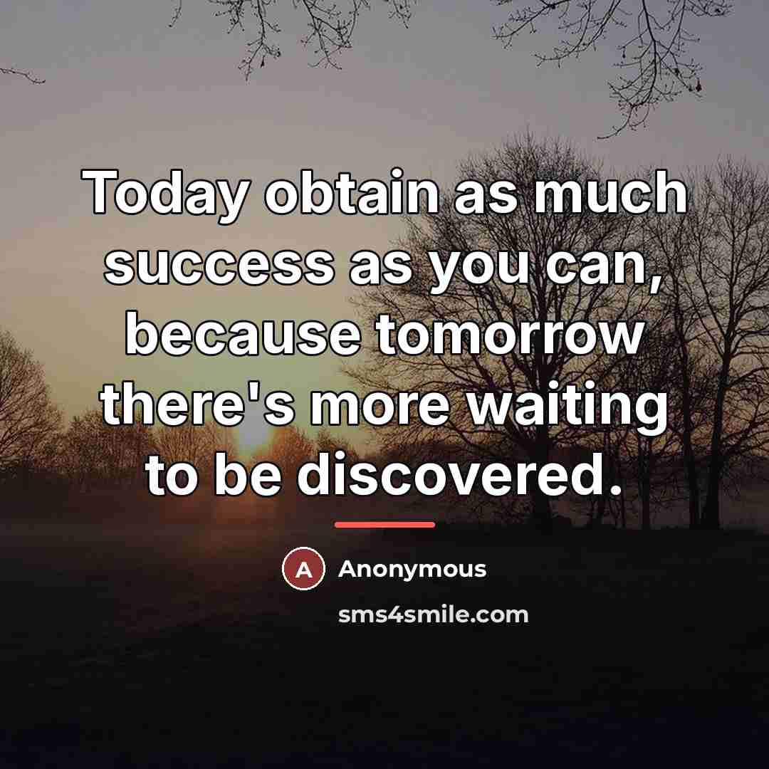 “Today obtain as much success as you can, because tomorrow…” quote by Anonymous