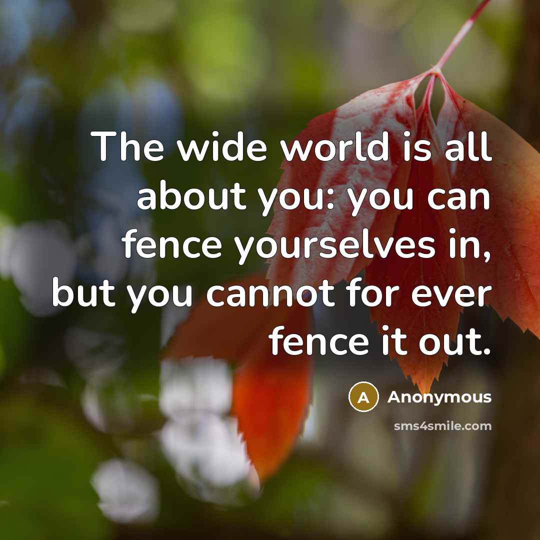 “The wide world is all about you: you can fence…” quote by Anonymous