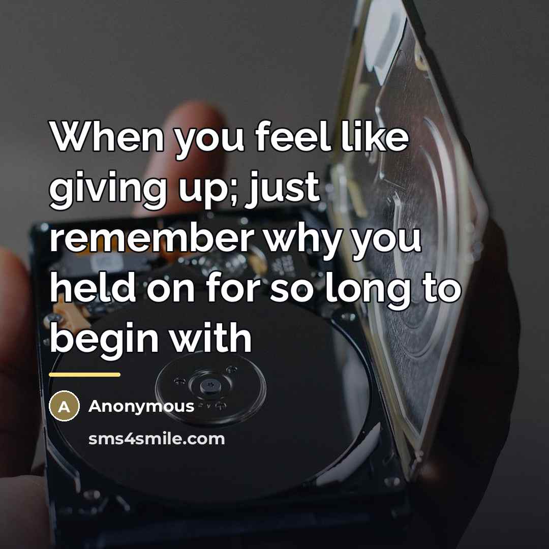 “When you feel like giving up; just remember why you…” quote by Anonymous