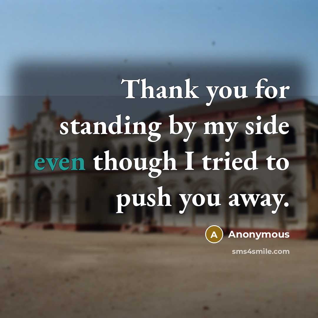 “Thank you for standing by my side even though I tried to push you away.” quote by Anonymous