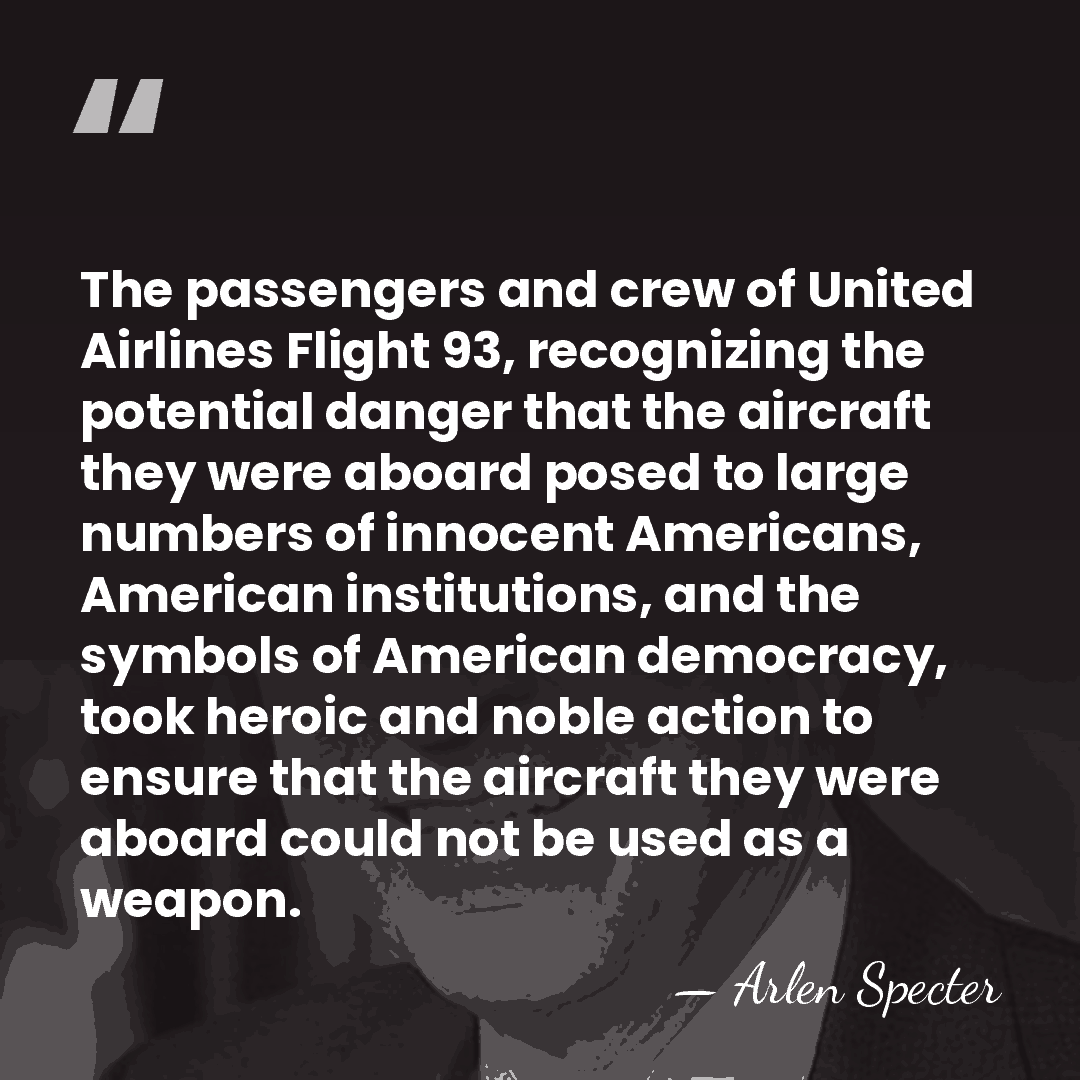 The passengers and crew of United Airlines Flight 93, recognizing the potential&hellip; - Arlen Specter