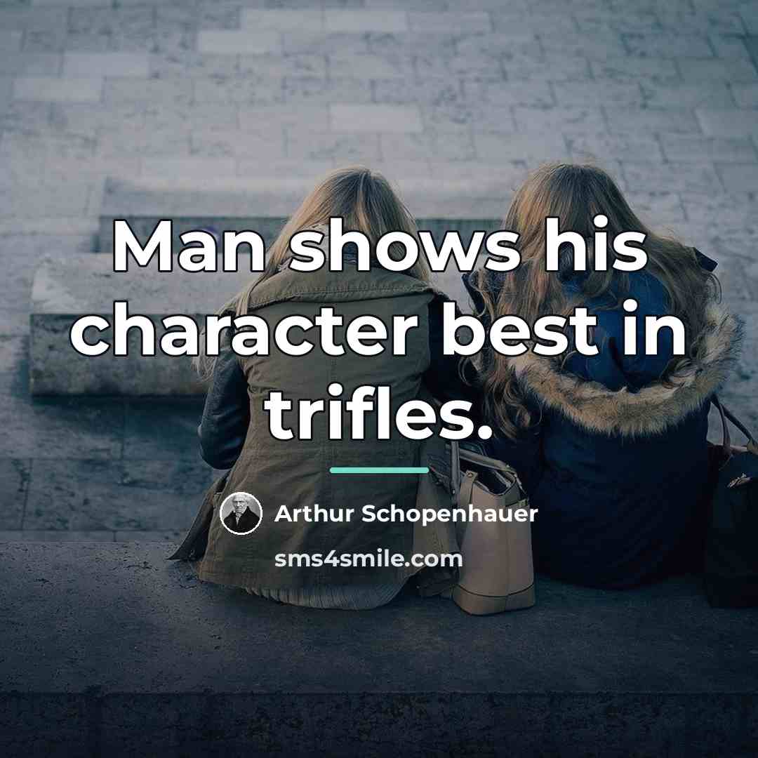 “Man shows his character best in trifles.…” quote by Arthur Schopenhauer