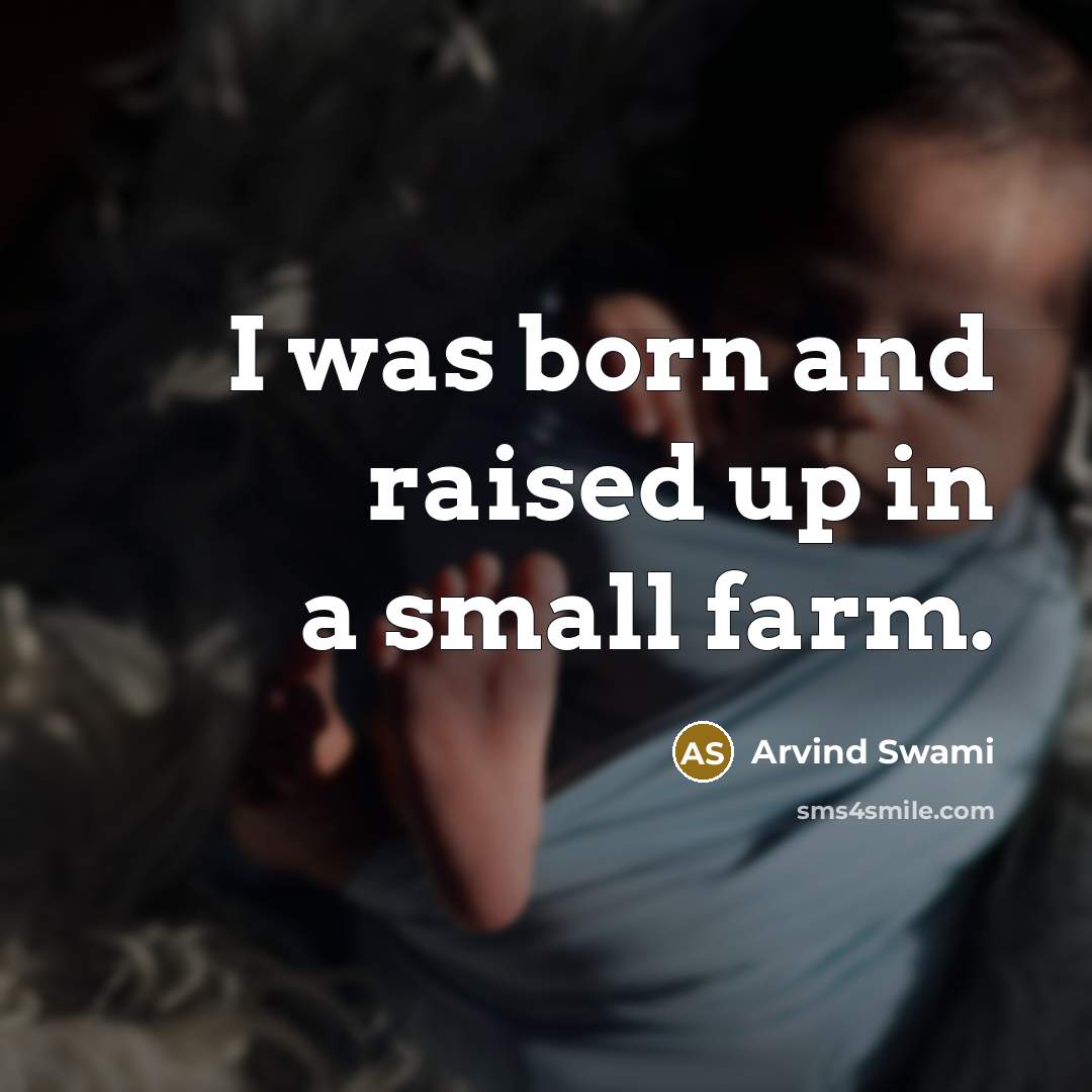 “I was born and raised up in a small farm.…” quote by Arvind Swami