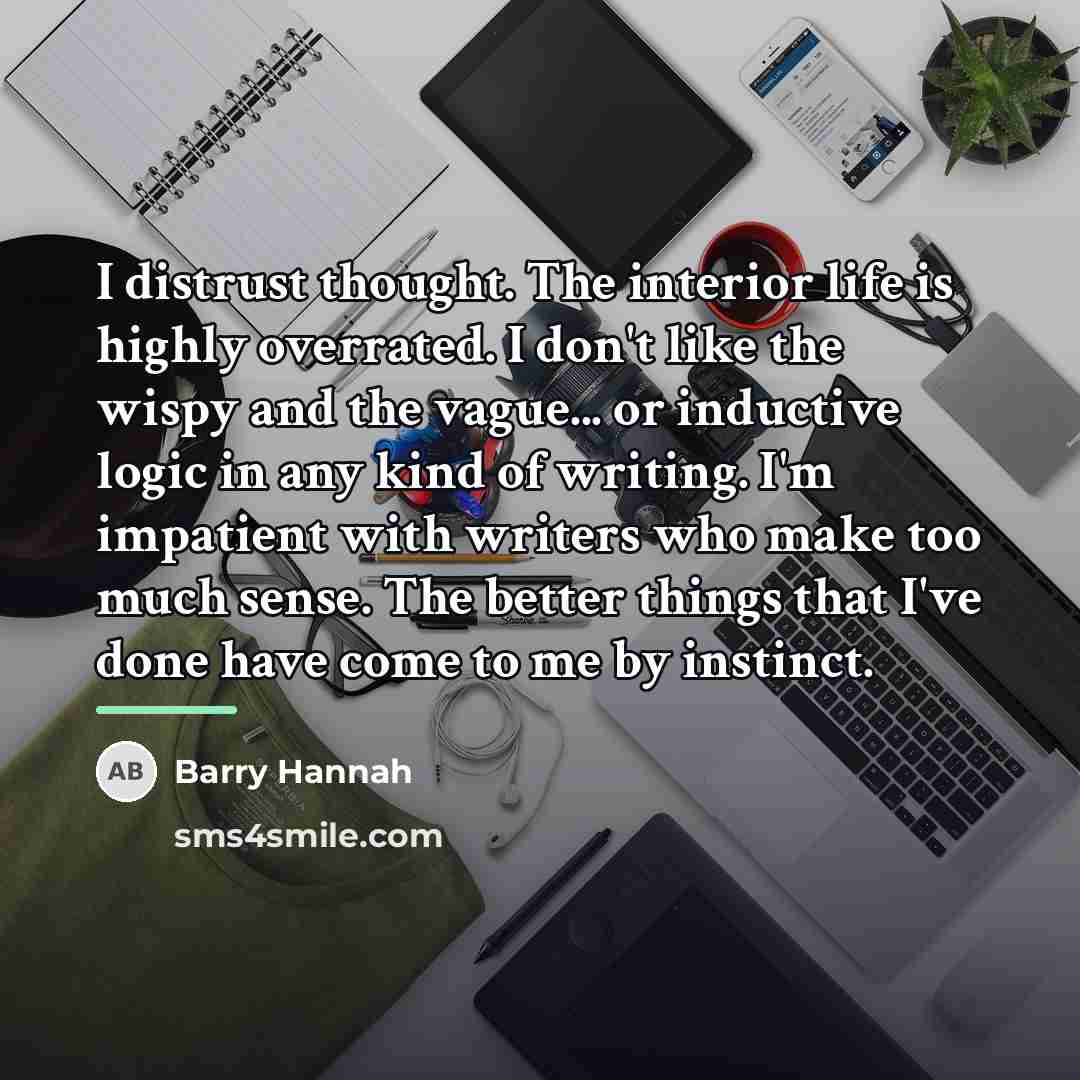 “I distrust thought. The interior life is highly overrated. I…” quote by Barry Hannah