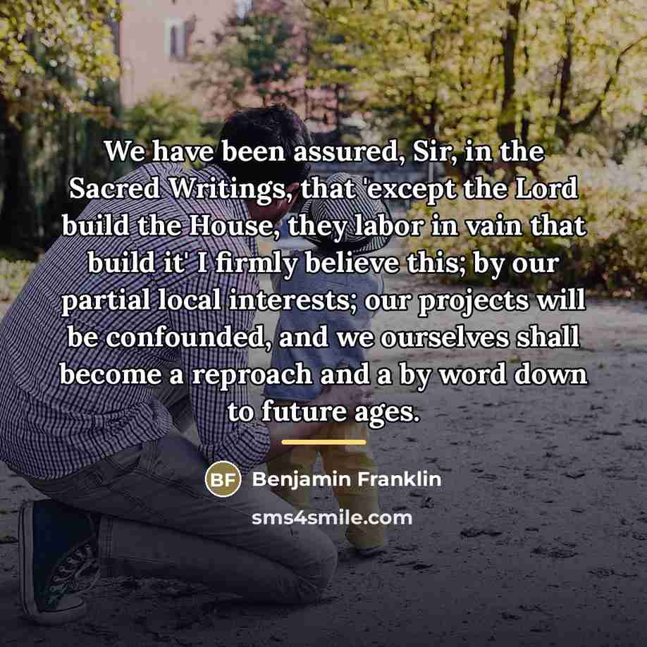 “We have been assured, Sir, in the Sacred Writings, that…” quote by Benjamin Franklin