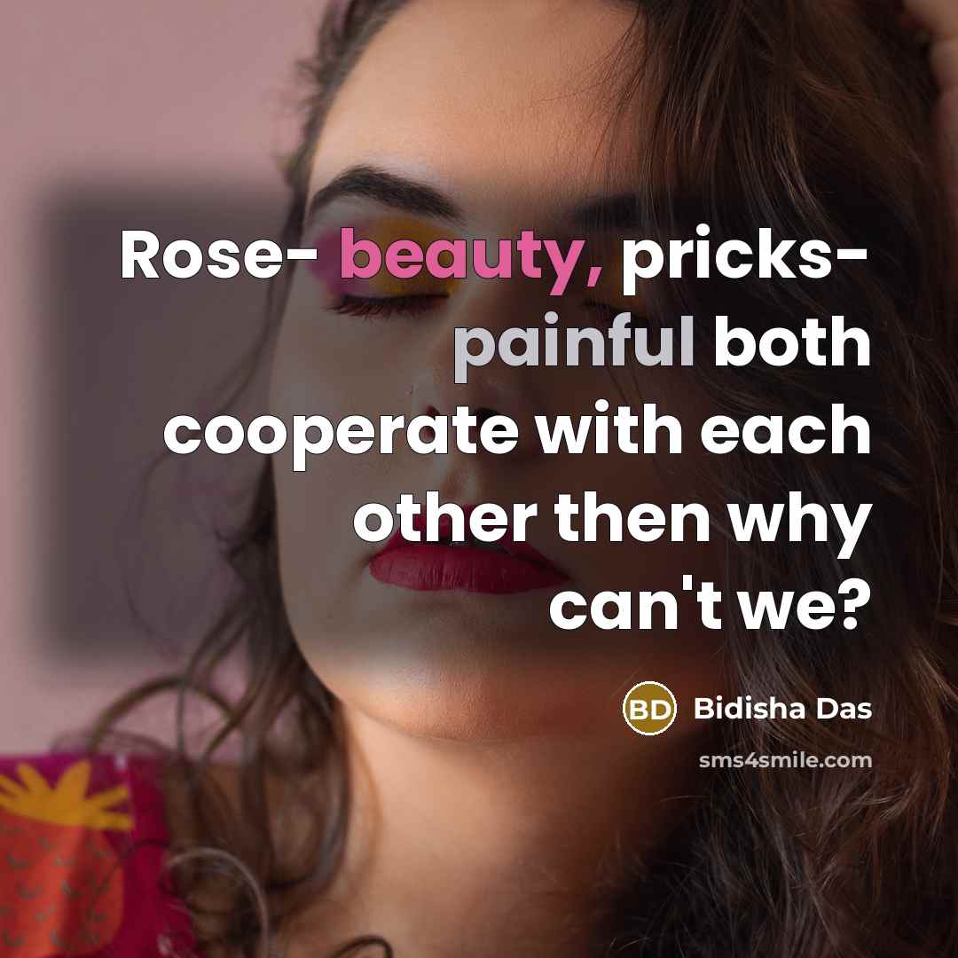 “Rose- beauty, pricks- painful both cooperate with each other then…” quote by Bidisha Das
