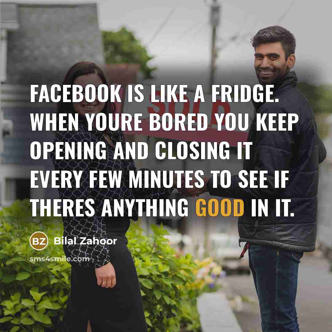 “Facebook is like a fridge. When youre bored you keep…” quote by Bilal Zahoor