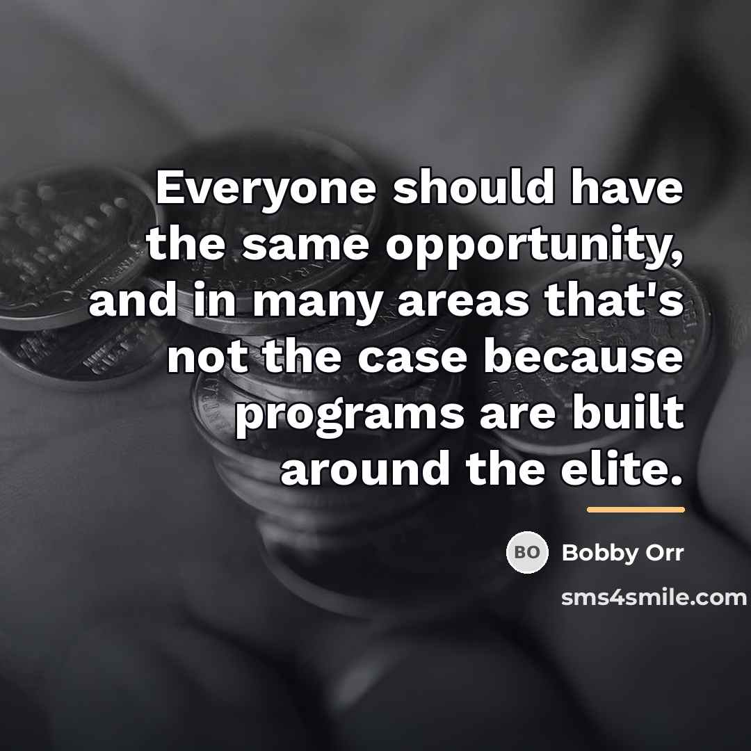“Everyone should have the same opportunity, and in many areas…” quote by Bobby Orr
