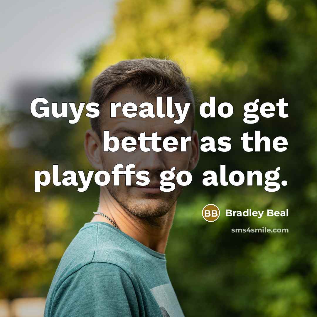 “Guys really do get better as the playoffs go along.…” quote by Bradley Beal