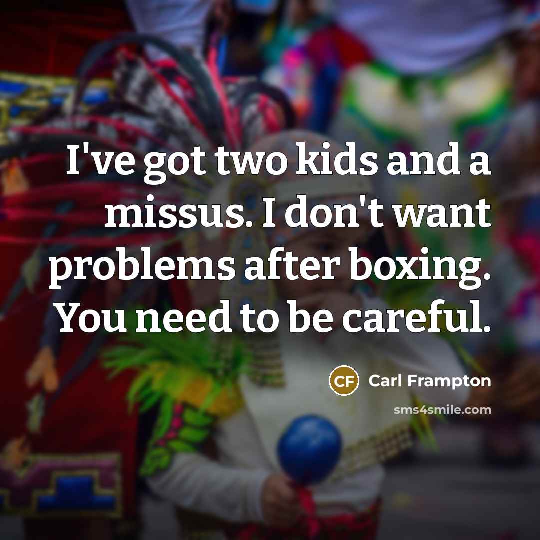 “I've got two kids and a missus. I don't want…” quote by Carl Frampton