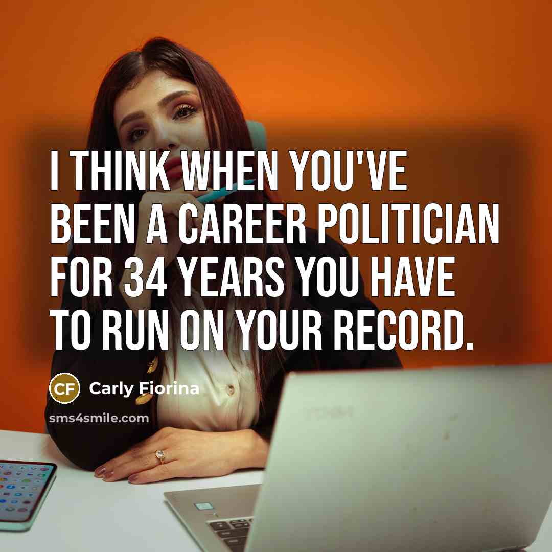 “I think when you've been a career politician for 34…” quote by Carly Fiorina