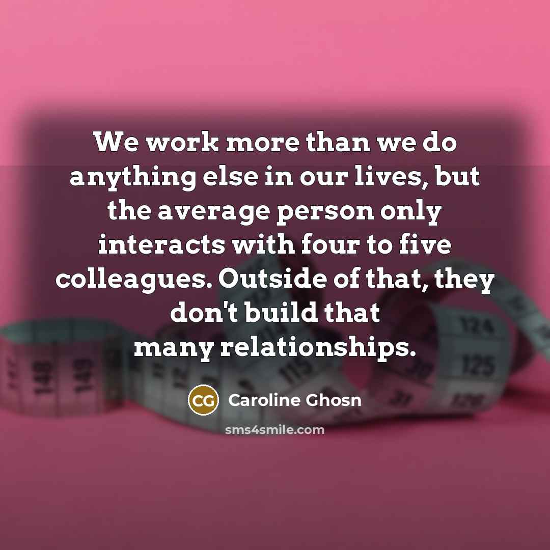 “We work more than we do anything else in our…” quote by Caroline Ghosn