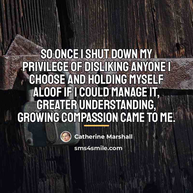 “So once I shut down my privilege of disliking anyone…” quote by Catherine Marshall