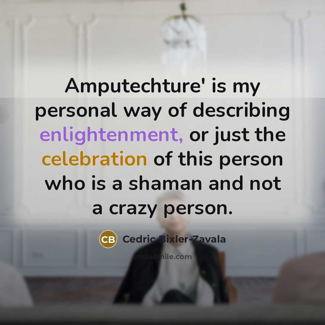 “Amputechture' is my personal way of describing enlightenment, or just…” quote by Cedric Bixler-Zavala