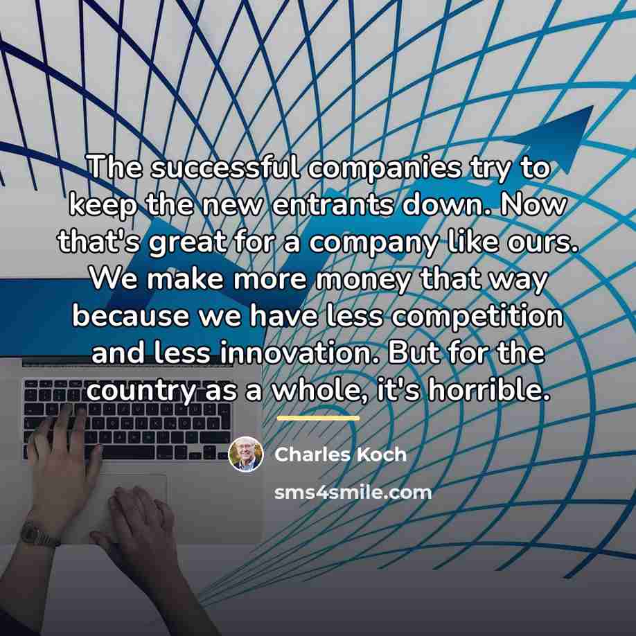 “The successful companies try to keep the new entrants down.…” quote by Charles Koch