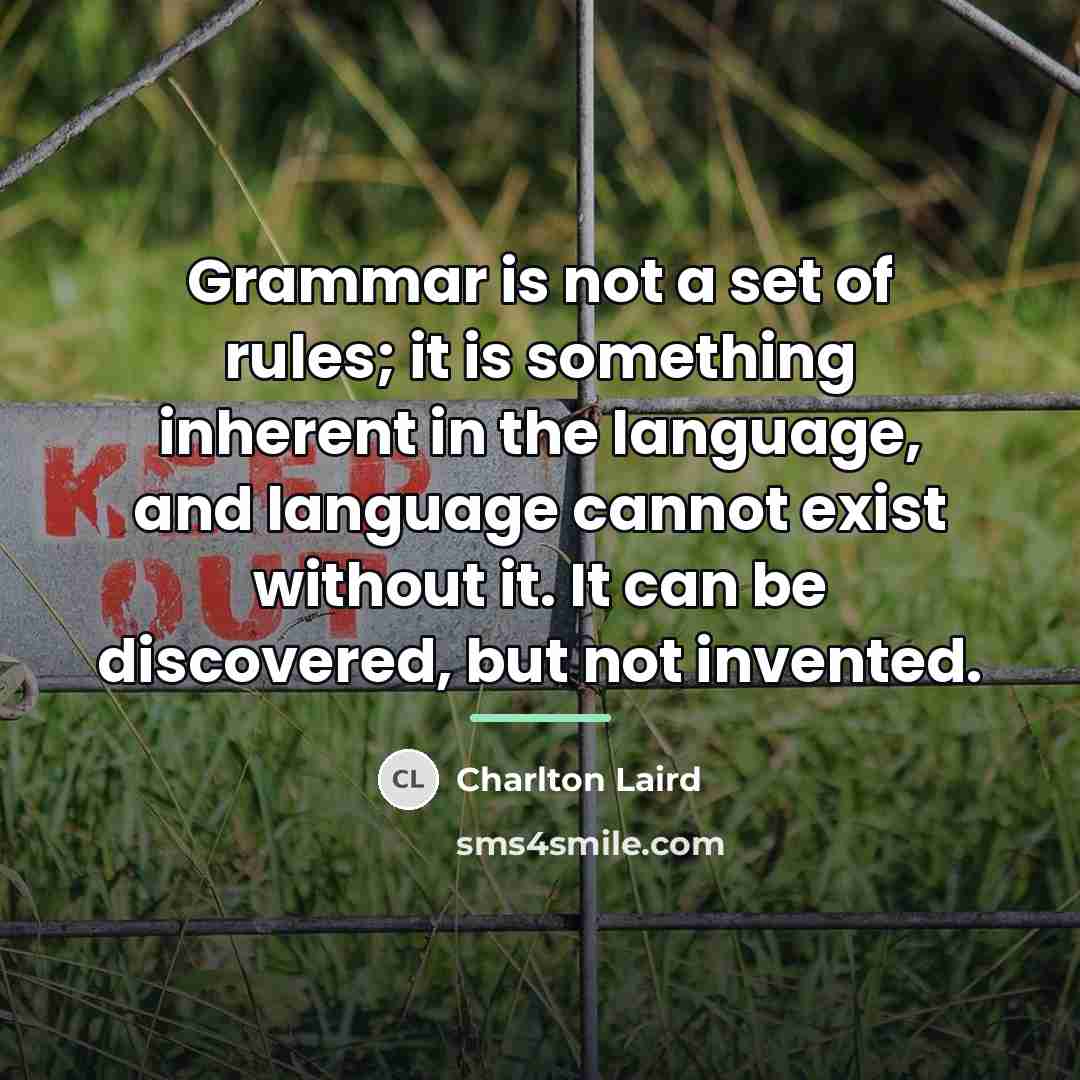 “Grammar is not a set of rules; it is something…” quote by Charlton Laird