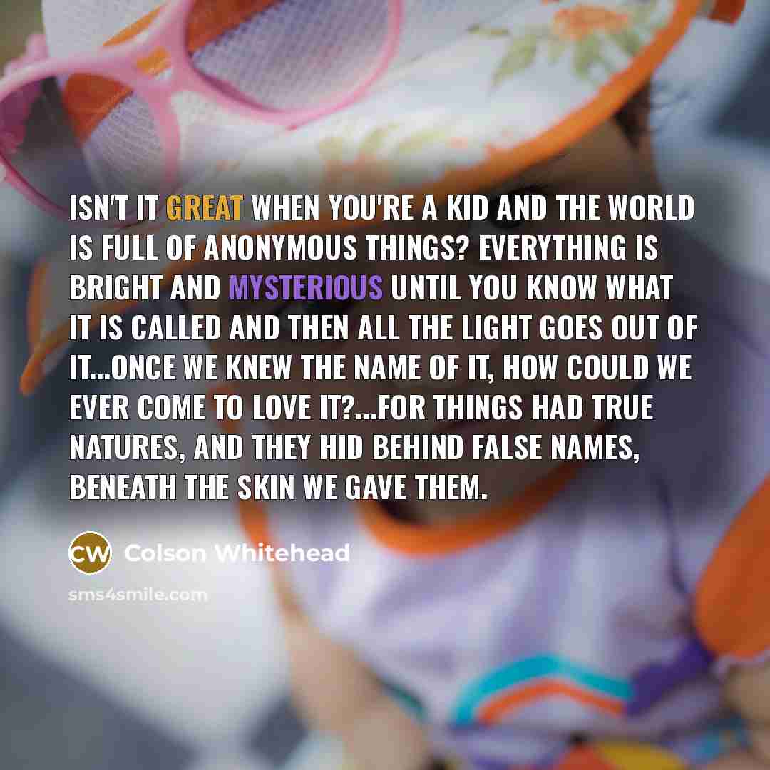 “Isn't it great when you're a kid and the world…” quote by Colson Whitehead