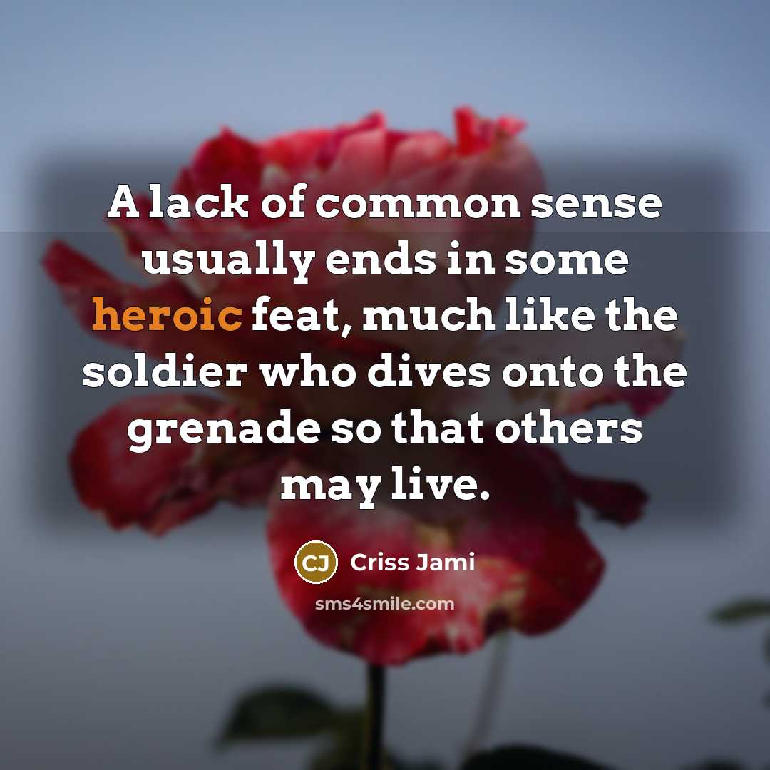 “A lack of common sense usually ends in some heroic…” quote by Criss Jami