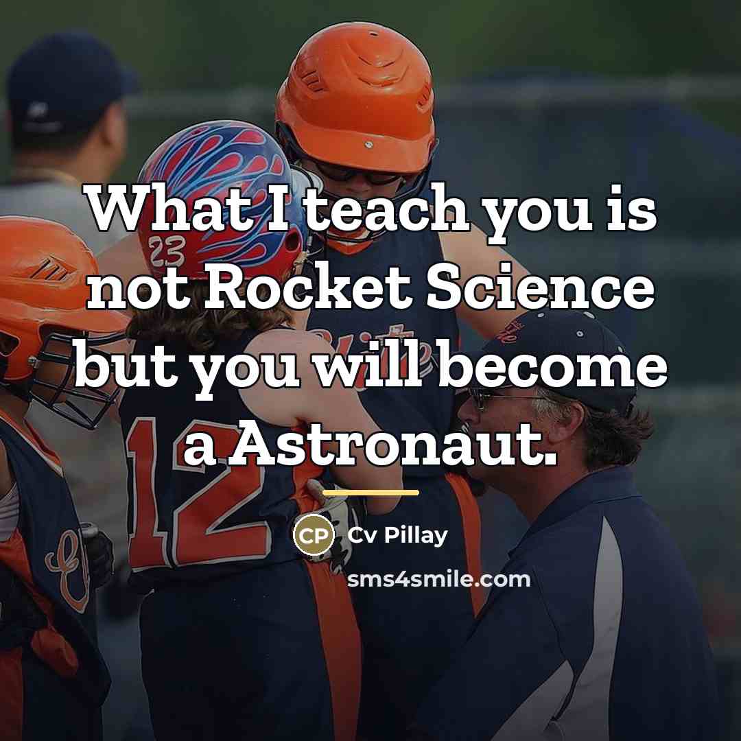 “What I teach you is not Rocket Science but you…” quote by Cv Pillay