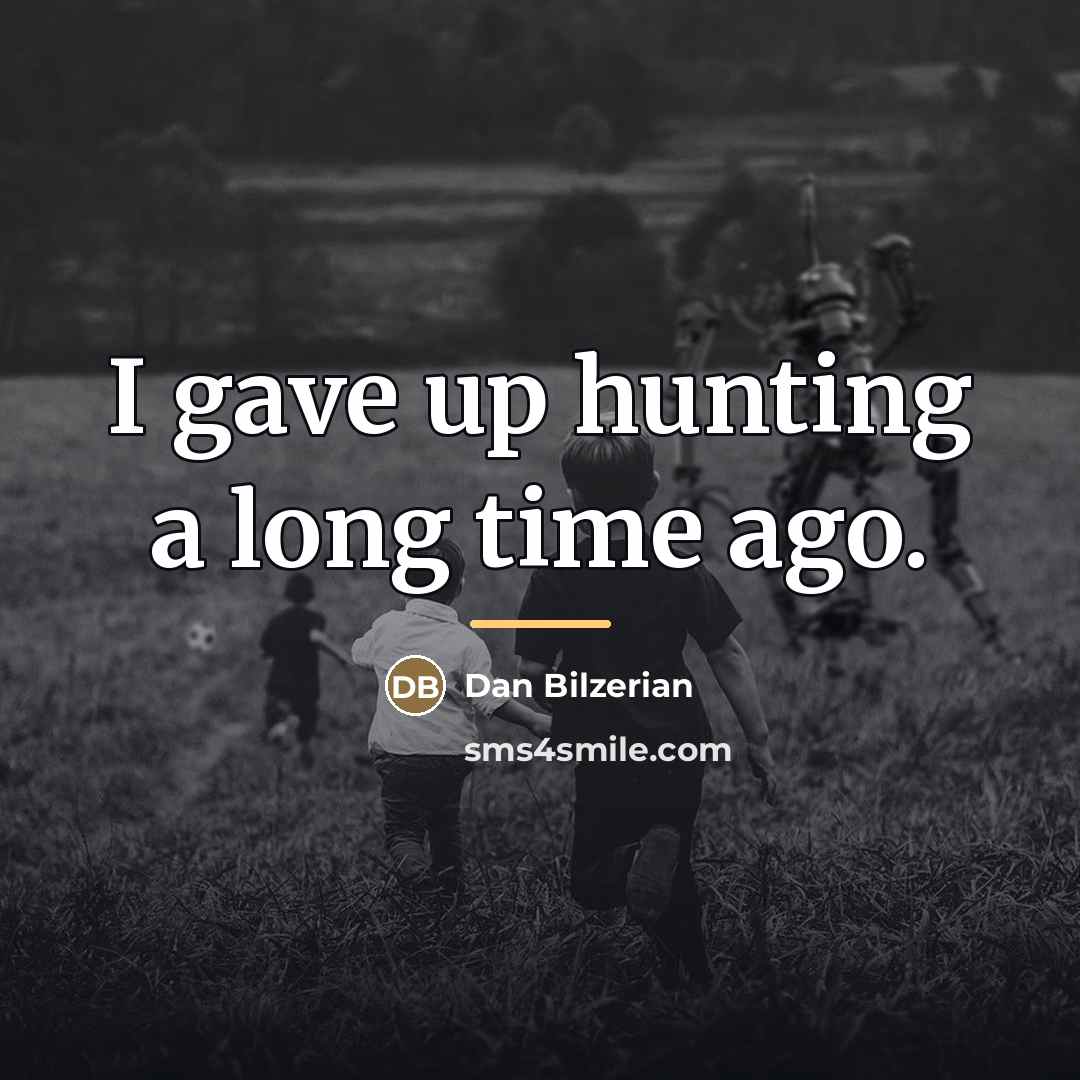 “I gave up hunting a long time ago.…” quote by Dan Bilzerian