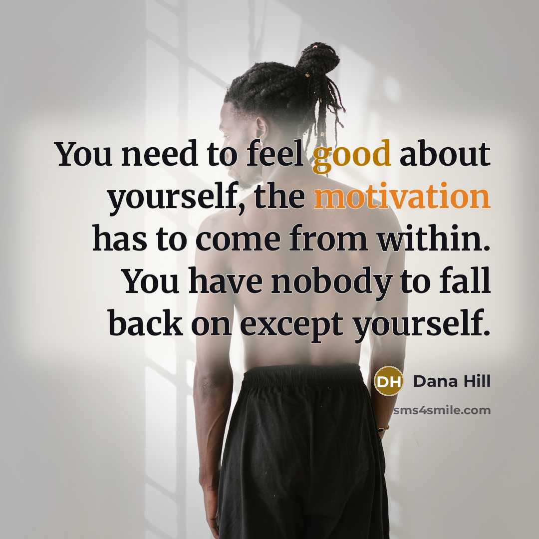 “You need to feel good about yourself, the motivation has…” quote by Dana Hill