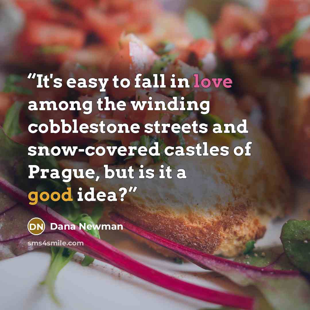“It's easy to fall in love among the winding cobblestone streets and snow-covered castles of Prague, but is it a good idea?” quote by Dana Newman