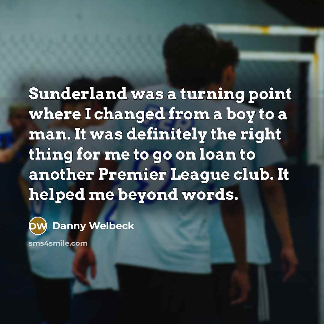 “Sunderland was a turning point where I changed from a…” quote by Danny Welbeck