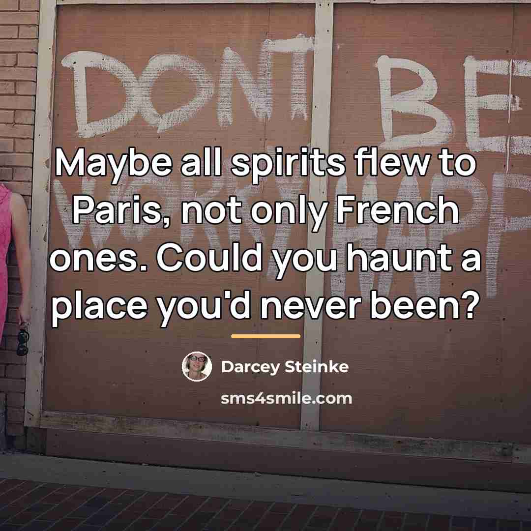 “Maybe all spirits flew to Paris, not only French ones.…” quote by Darcey Steinke