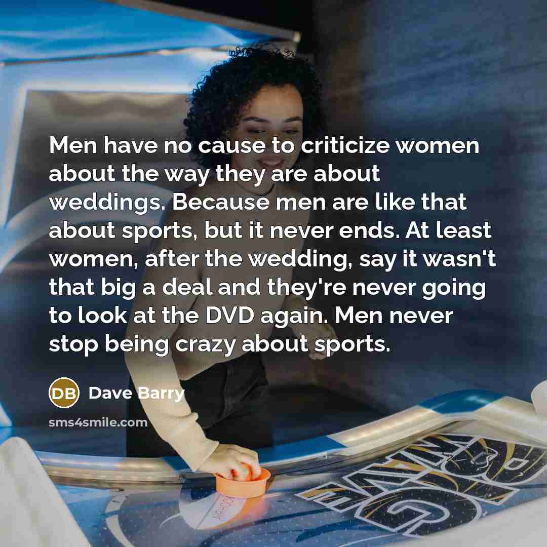 “Men have no cause to criticize women about the way…” quote by Dave Barry