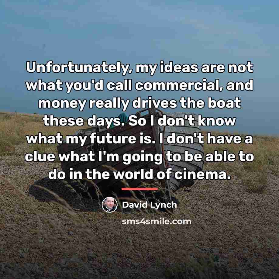 “Unfortunately, my ideas are not what you'd call commercial, and…” quote by David Lynch
