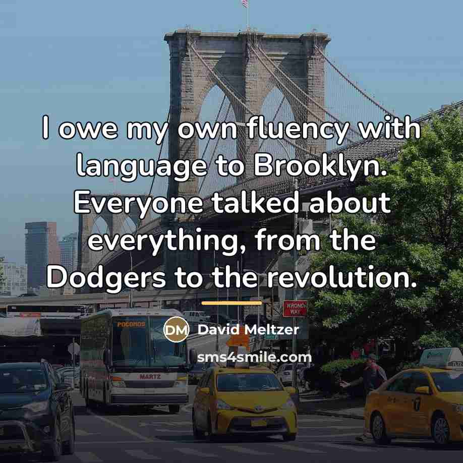 “I owe my own fluency with language to Brooklyn. Everyone…” quote by David Meltzer