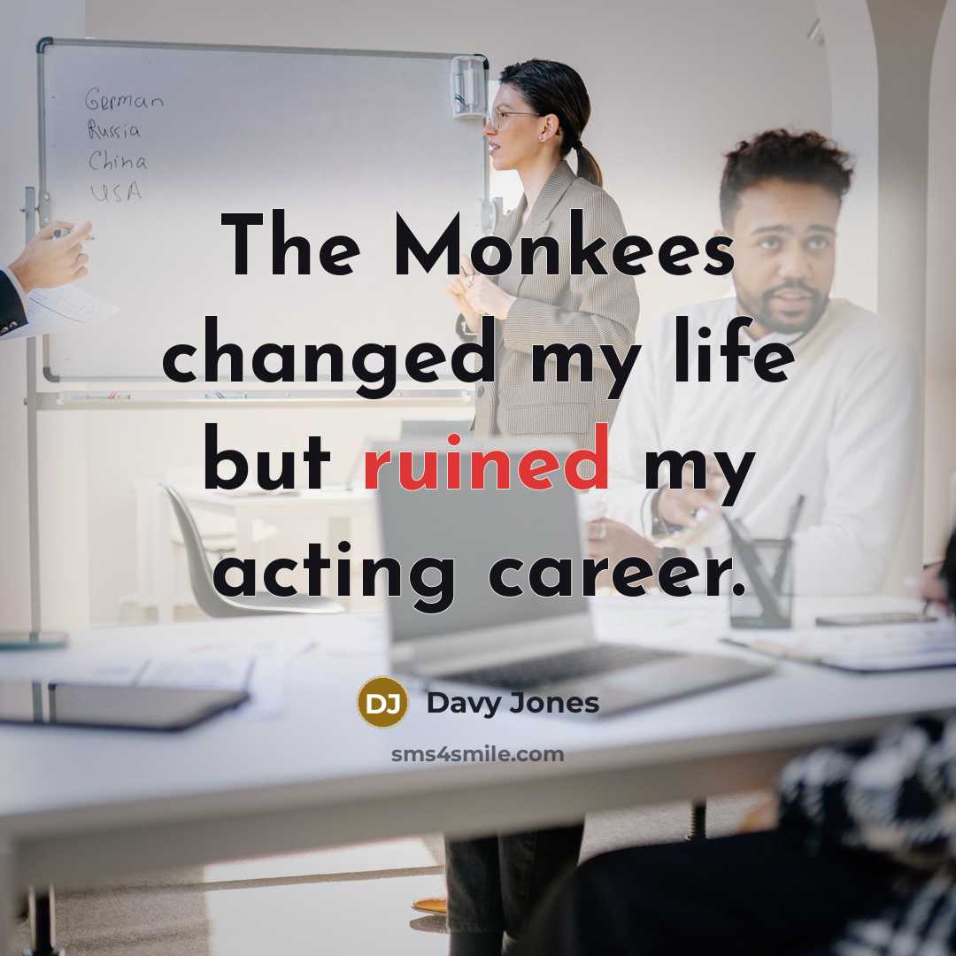 “The Monkees changed my life but ruined my acting career.…” quote by Davy Jones