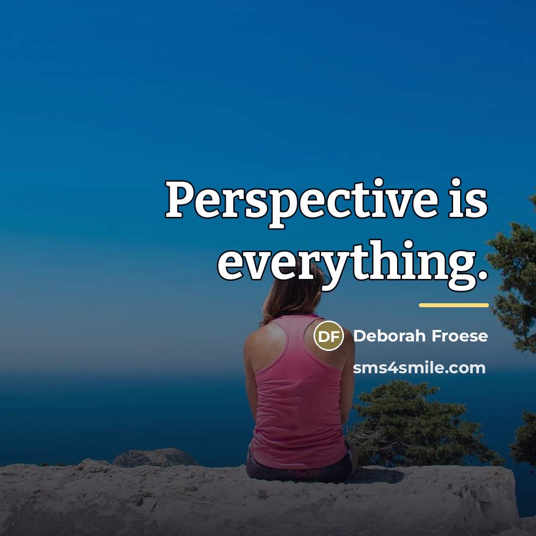 “Perspective is everything.…” quote by Deborah Froese