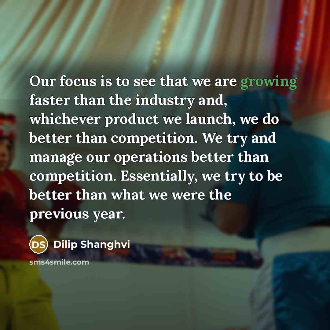 “Our focus is to see that we are growing faster…” quote by Dilip Shanghvi