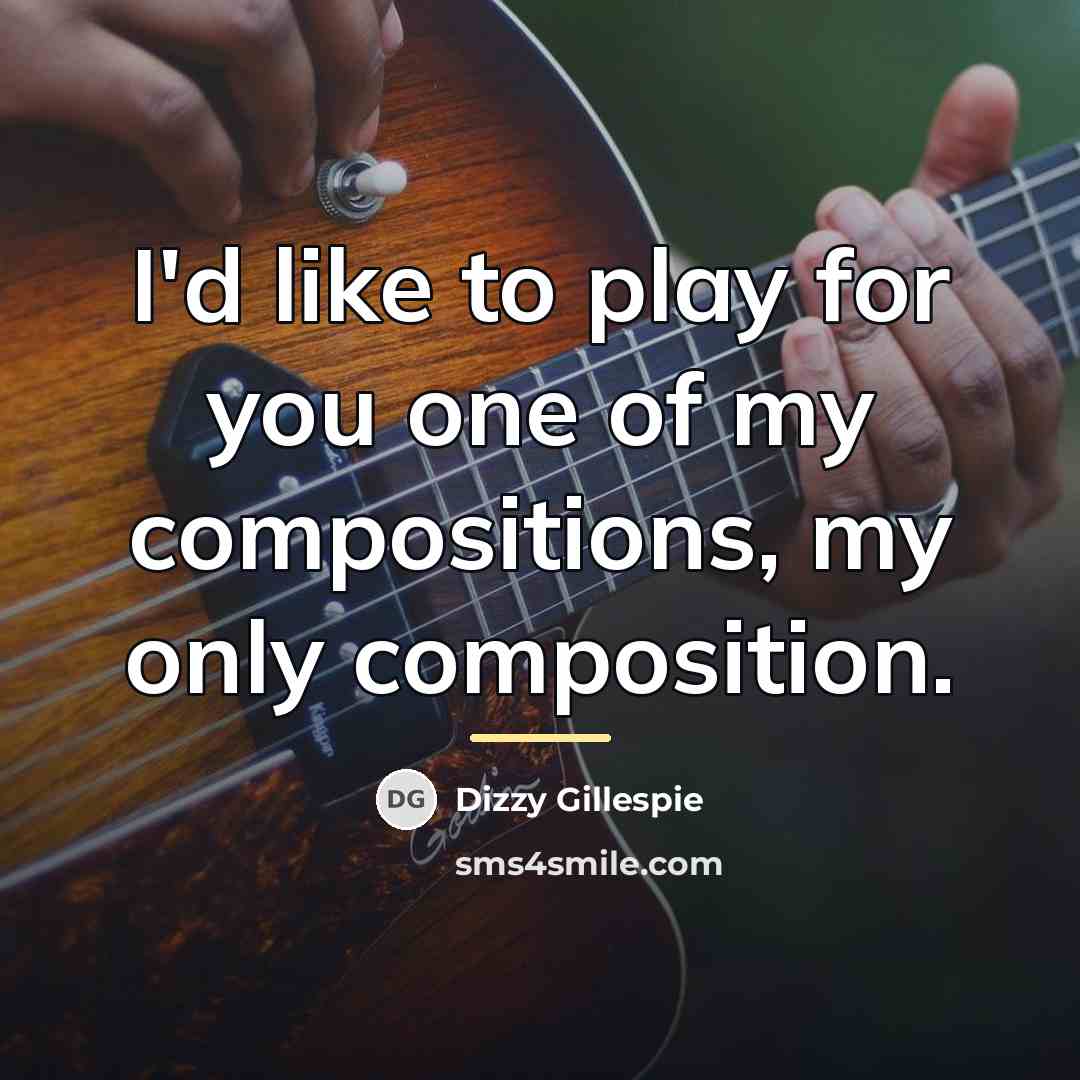 “I'd like to play for you one of my compositions,…” quote by Dizzy Gillespie