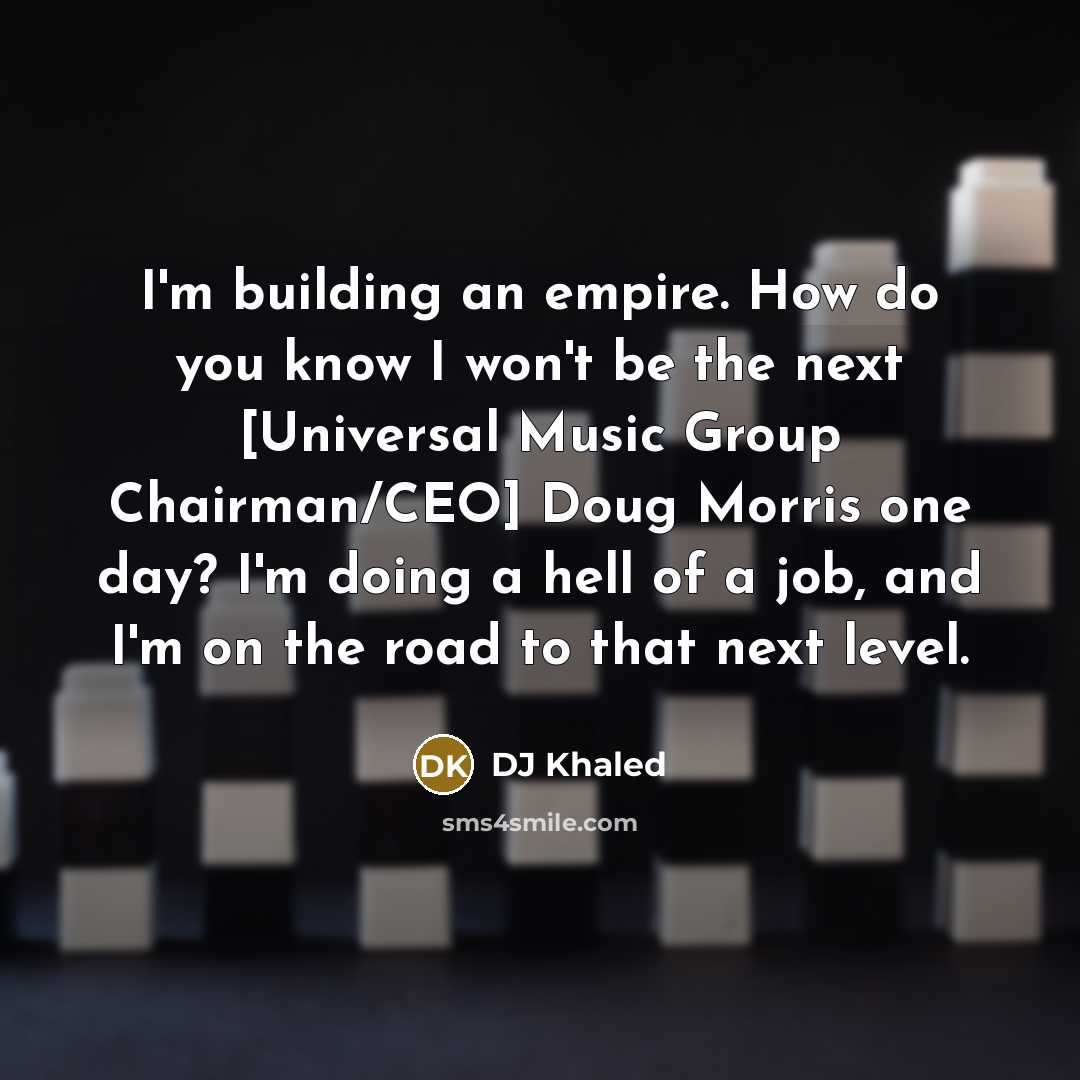 “I'm building an empire. How do you know I won't…” quote by DJ Khaled