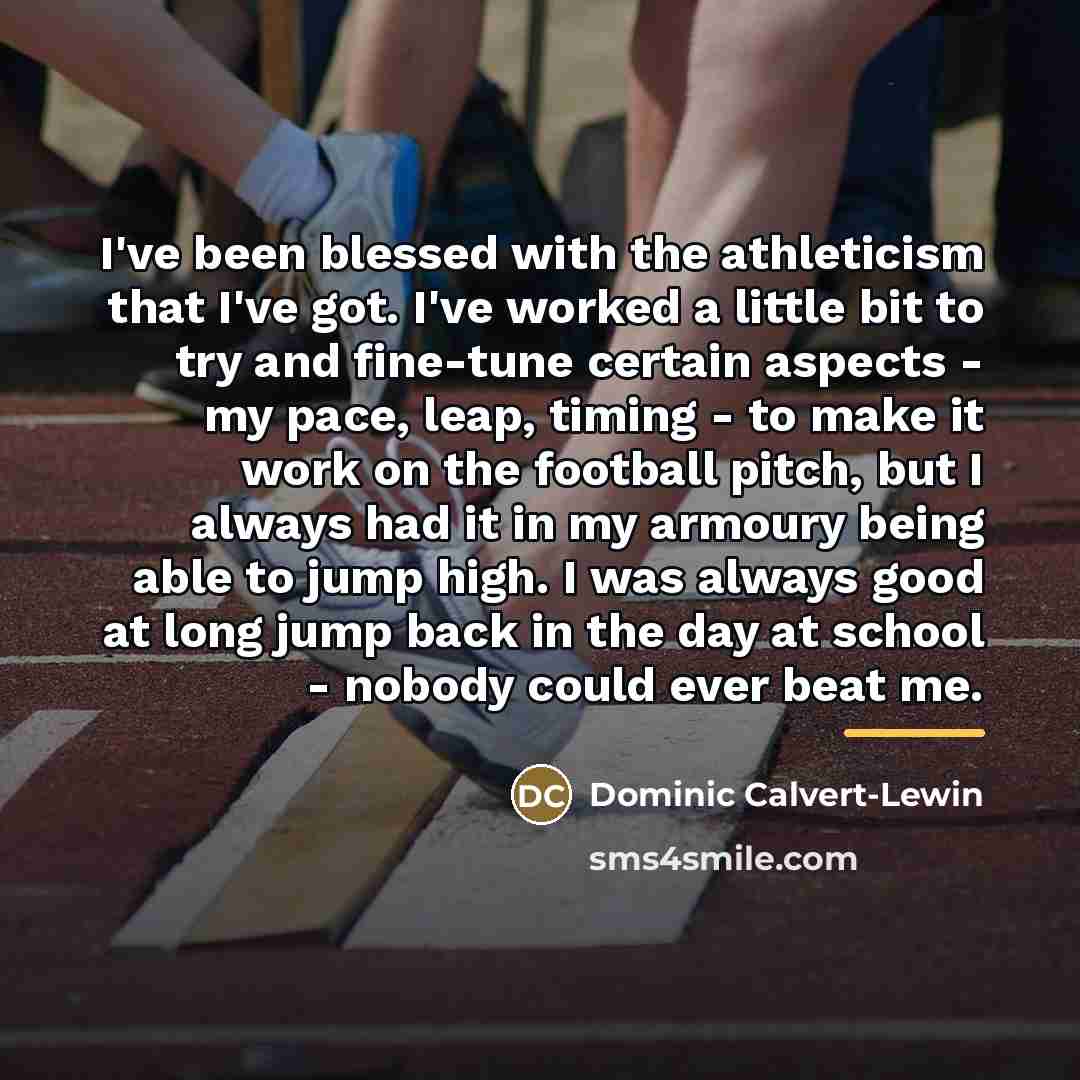“I've been blessed with the athleticism that I've got. I've…” quote by Dominic Calvert-Lewin