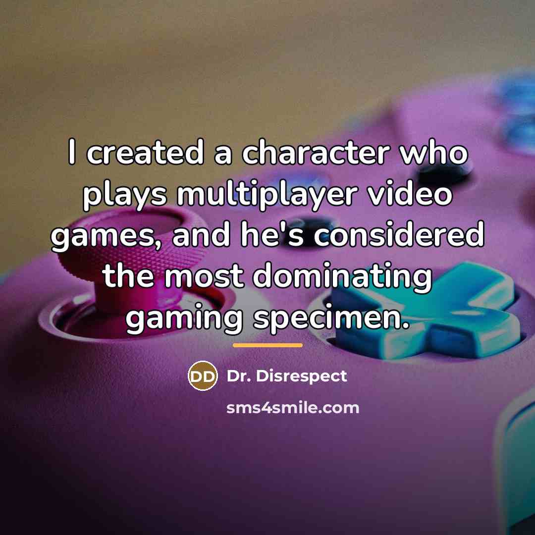 “I created a character who plays multiplayer video games, and…” quote by Dr. Disrespect
