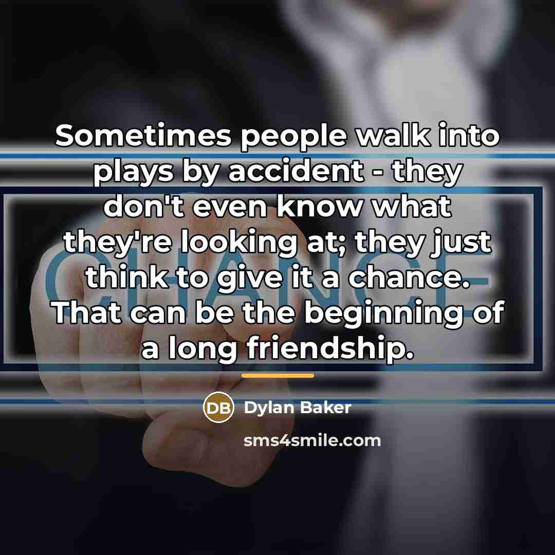 “Sometimes people walk into plays by accident - they don't…” quote by Dylan Baker