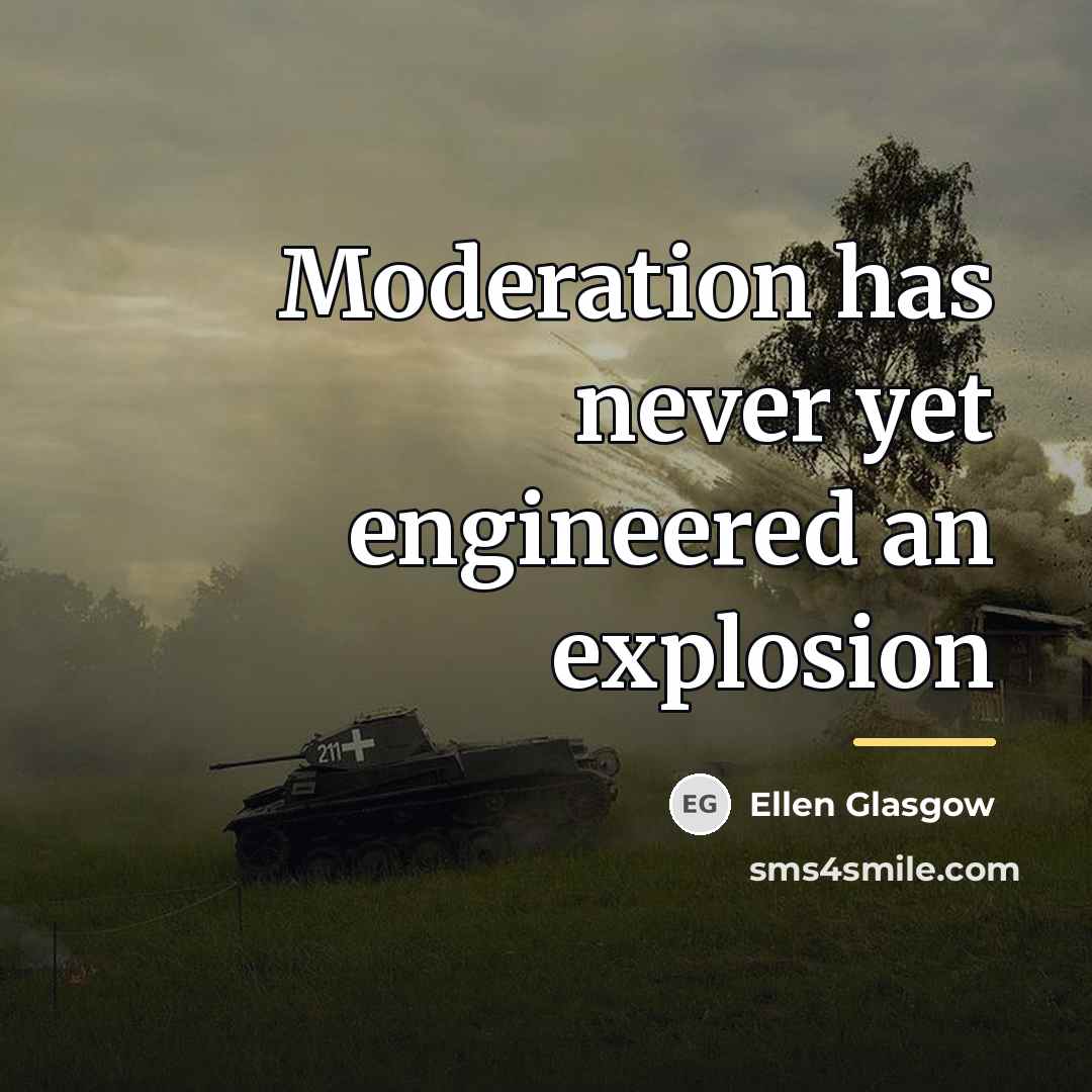 “Moderation has never yet engineered an explosion…” quote by Ellen Glasgow
