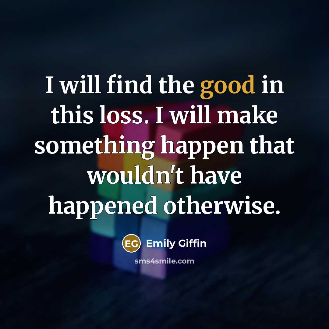 “I will find the good in this loss. I will…” quote by Emily Giffin