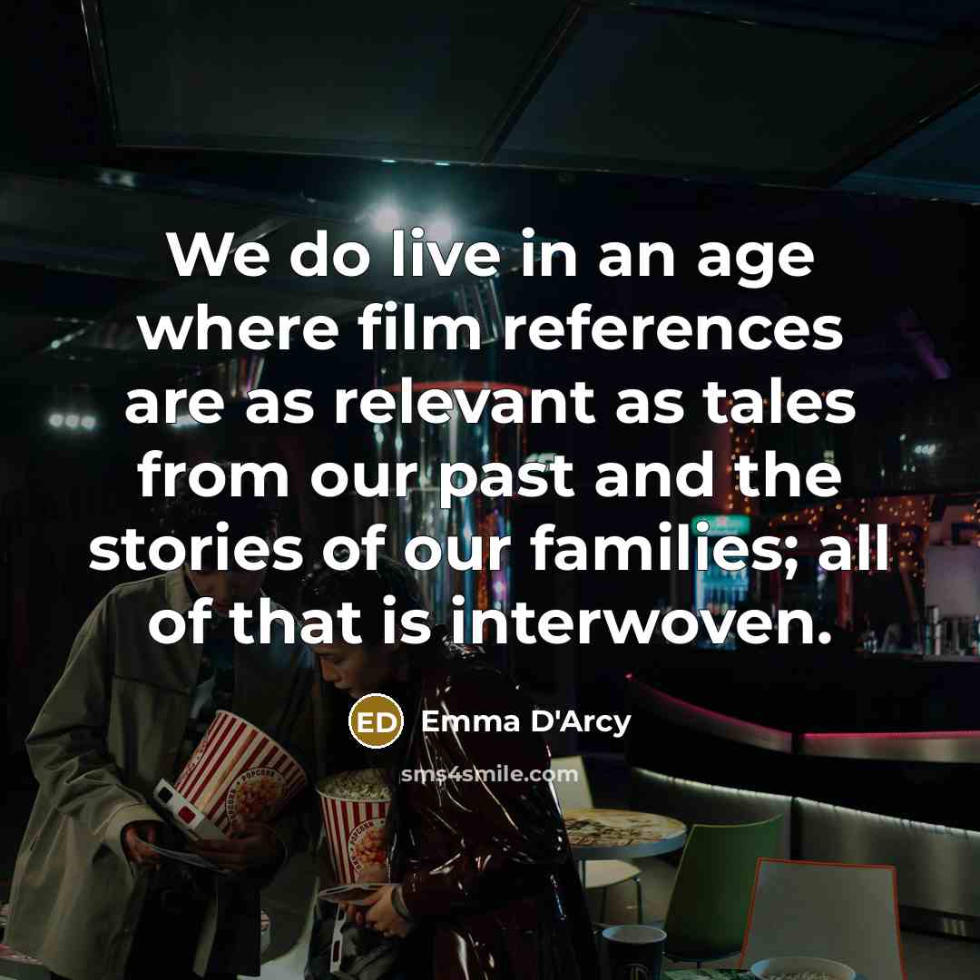 “We do live in an age where film references are…” quote by Emma D'Arcy